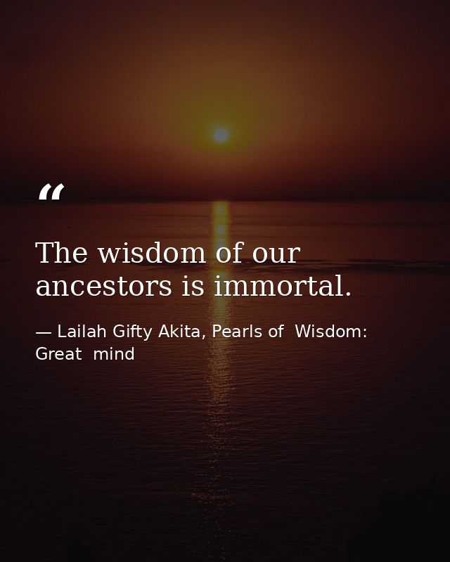 The wisdom of our ancestors is immortal. — Lailah Gifty Akita, Pearls of  Wisdom: Great  mind