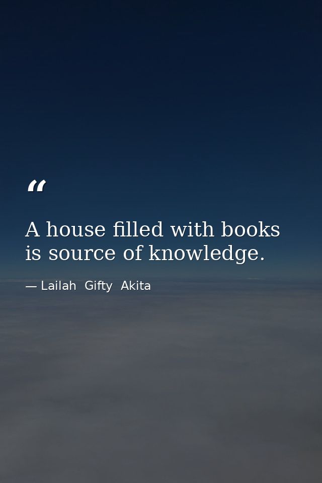 A house filled with books is source of knowledge. — Lailah  Gifty  Akita