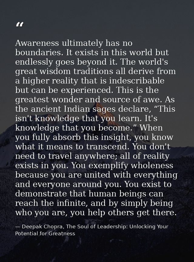 Awareness ultimately has no boundaries. It exists in this world but endlessly goes beyond it. The world's great wisdom t — Deepak Chopra, The Soul of Leadership: Unlocking Your Potential for Greatness