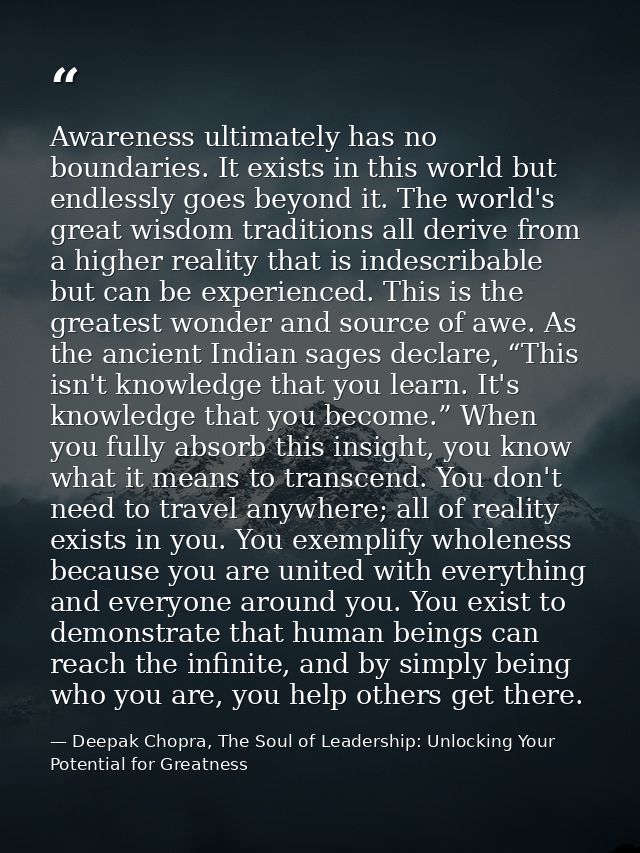 Awareness ultimately has no boundaries. It exists in this world but endlessly goes beyond it. The world's great wisdom t — Deepak Chopra, The Soul of Leadership: Unlocking Your Potential for Greatness