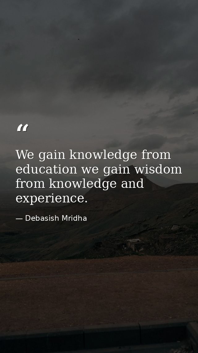 We gain knowledge from education we gain wisdom from knowledge and experience. — Debasish Mridha