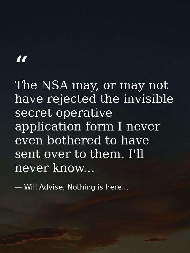 The NSA may, or may not have rejected the invisible secret operative application form I never even bothered to have sent — Will Advise, Nothing is here...