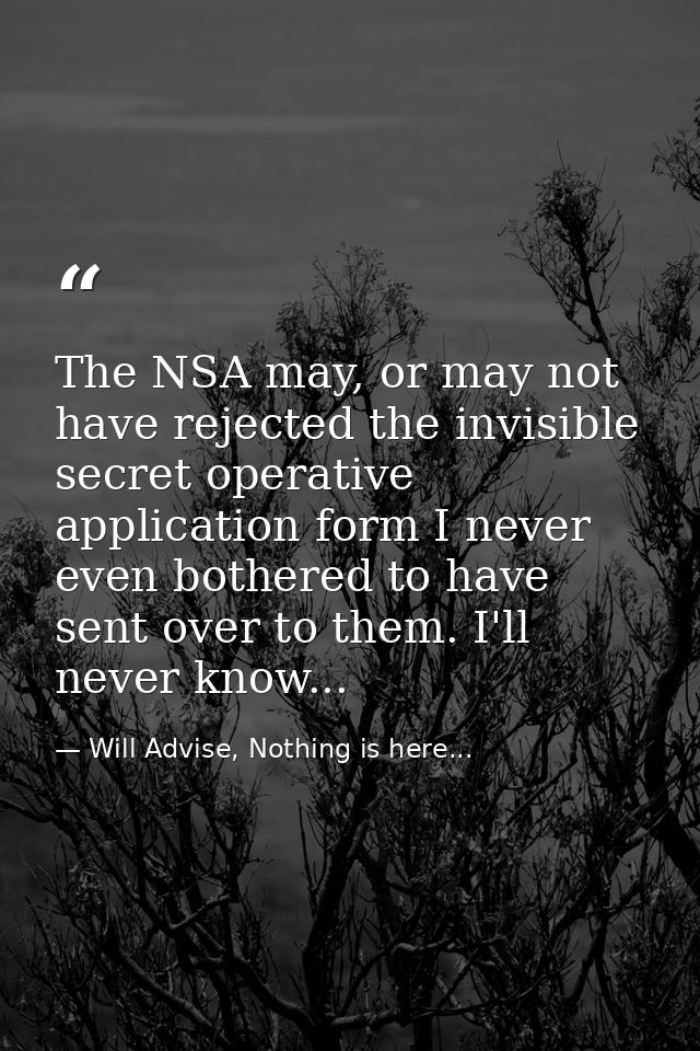 The NSA may, or may not have rejected the invisible secret operative application form I never even bothered to have sent — Will Advise, Nothing is here...
