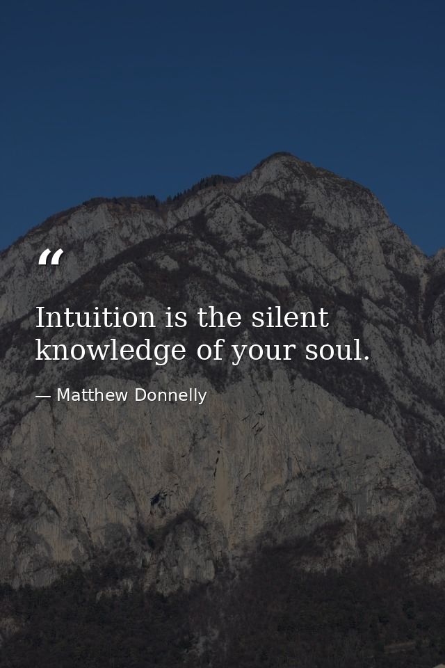 Intuition is the silent knowledge of your soul. — Matthew Donnelly