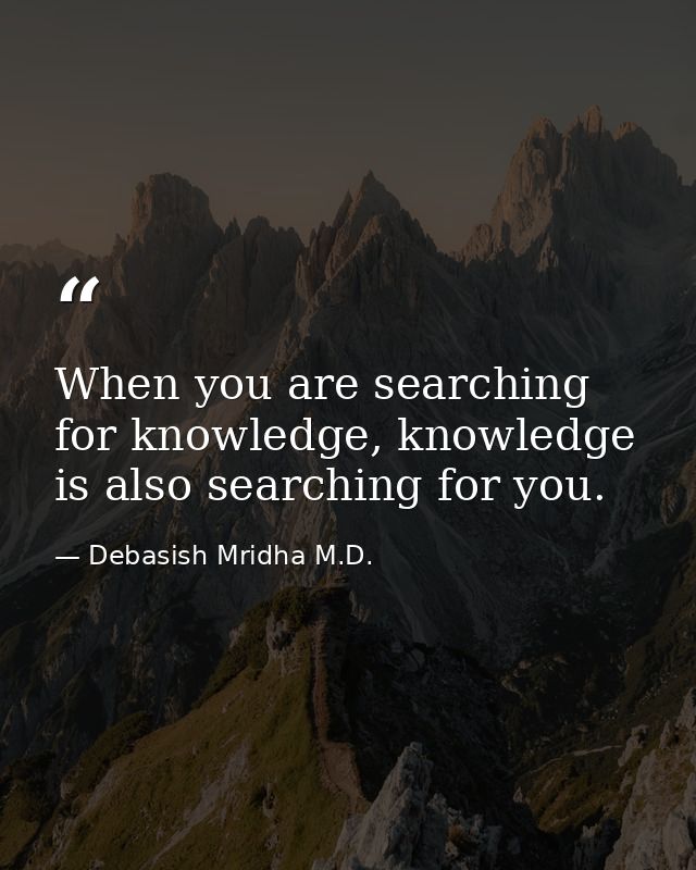 When you are searching for knowledge, knowledge is also searching for you. — Debasish Mridha M.D.