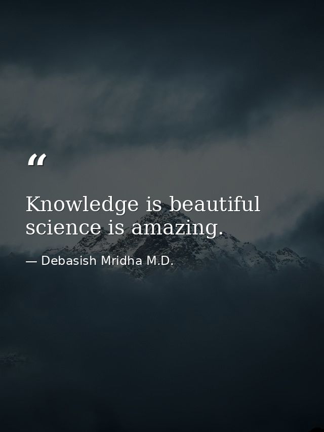 Knowledge is beautiful science is amazing. — Debasish Mridha M.D.