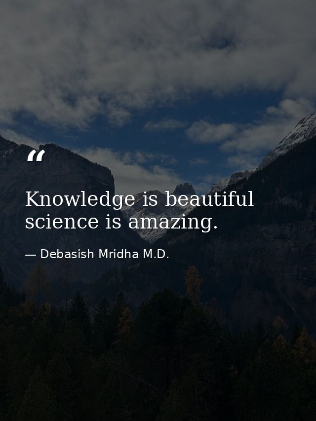 Knowledge is beautiful science is amazing. — Debasish Mridha M.D.