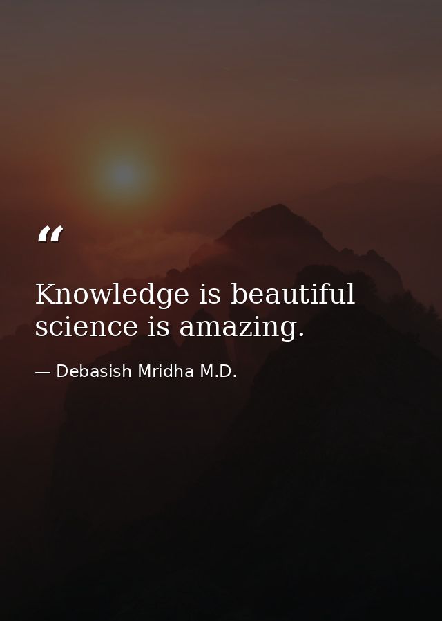 Knowledge is beautiful science is amazing. — Debasish Mridha M.D.