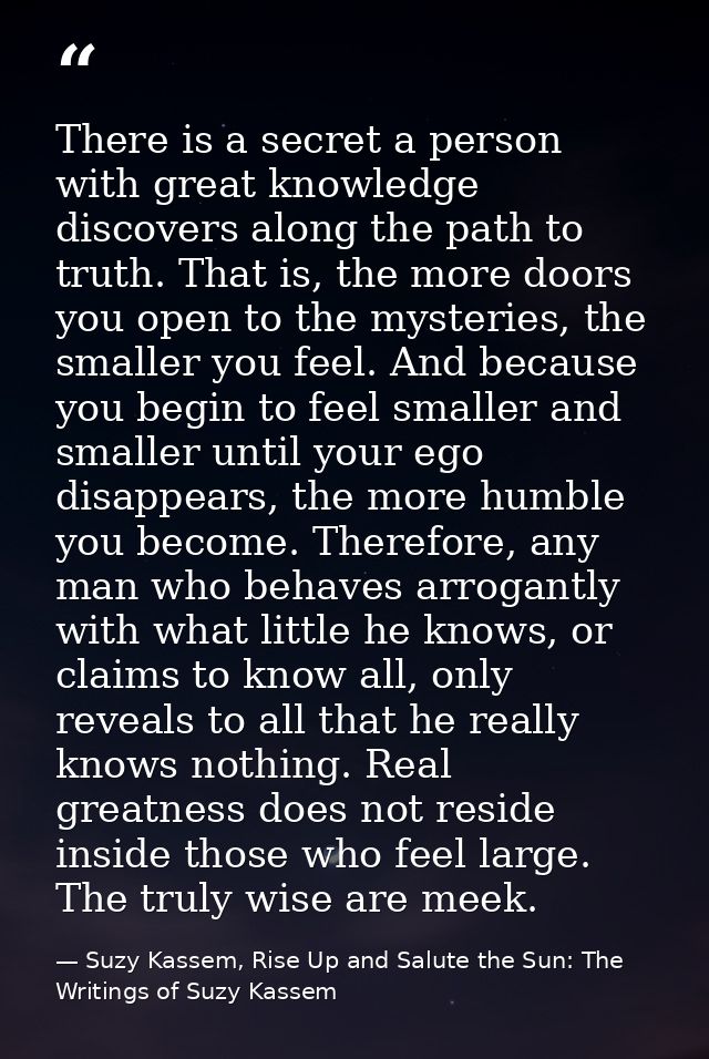 There is a secret a person with great knowledge discovers along the path to truth. That is, the more doors you open to t — Suzy Kassem, Rise Up and Salute the Sun: The Writings of Suzy Kassem