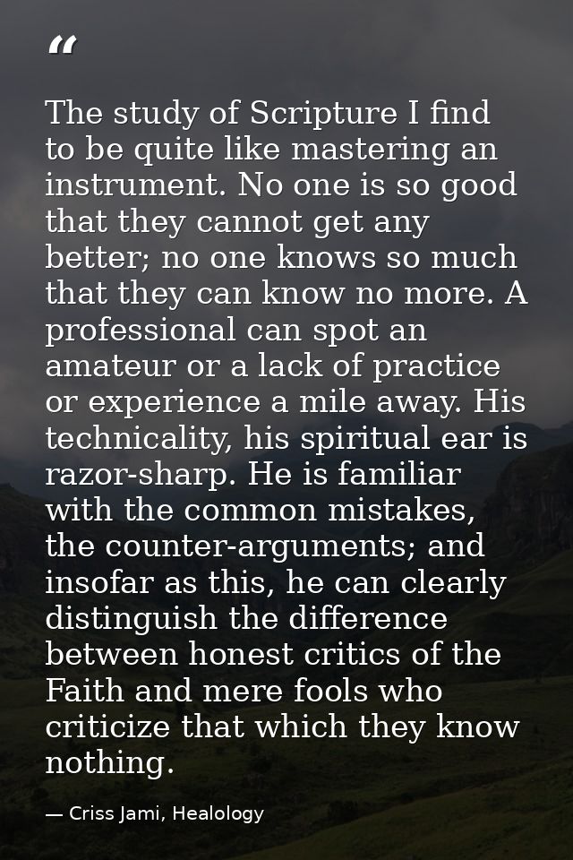 The study of Scripture I find to be quite like mastering an instrument. No one is so good that they cannot get any bette — Criss Jami, Healology