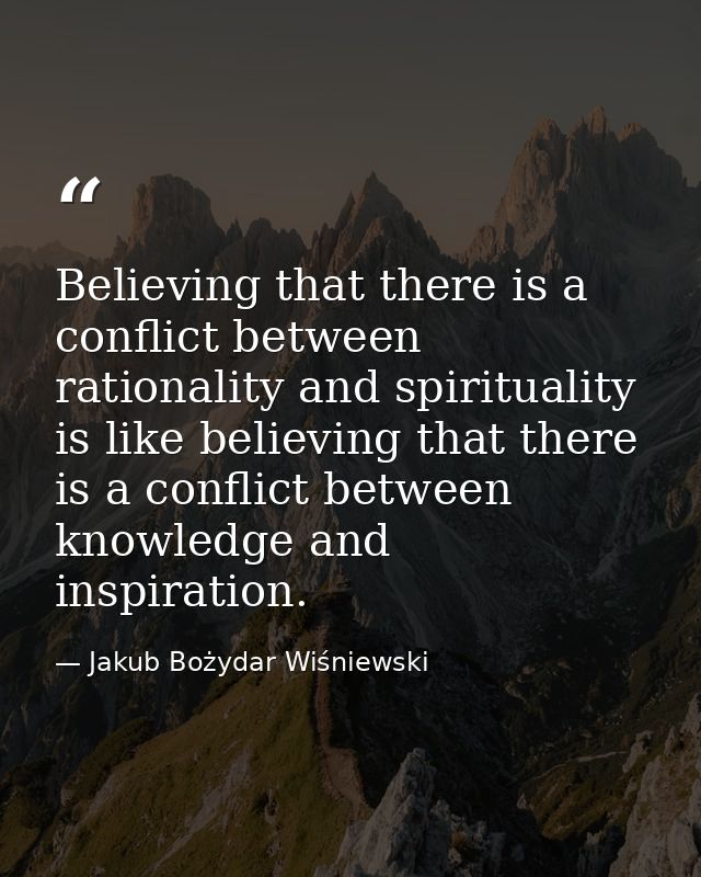 Believing that there is a conflict between rationality and spirituality is like believing that there is a conflict betwe — Jakub Bożydar Wiśniewski