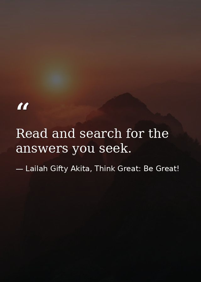 Read and search for the answers you seek. — Lailah Gifty Akita, Think Great: Be Great!