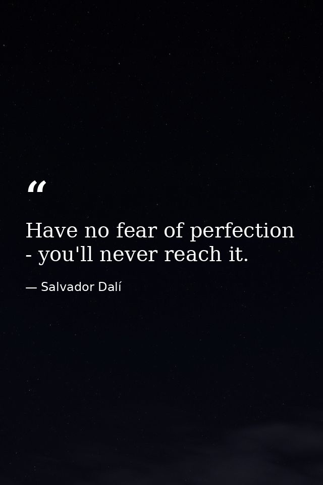 Have no fear of perfection - you'll never reach it. — Salvador Dalí