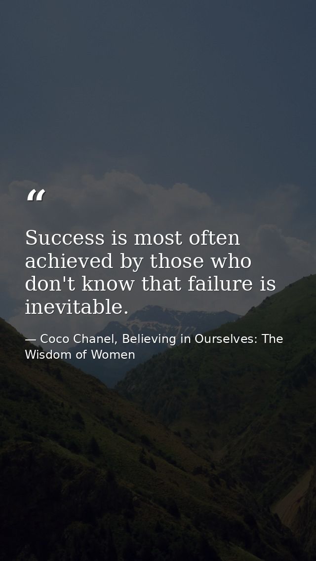 Success is most often achieved by those who don't know that failure is inevitable. — Coco Chanel, Believing in Ourselves: The Wisdom of Women
