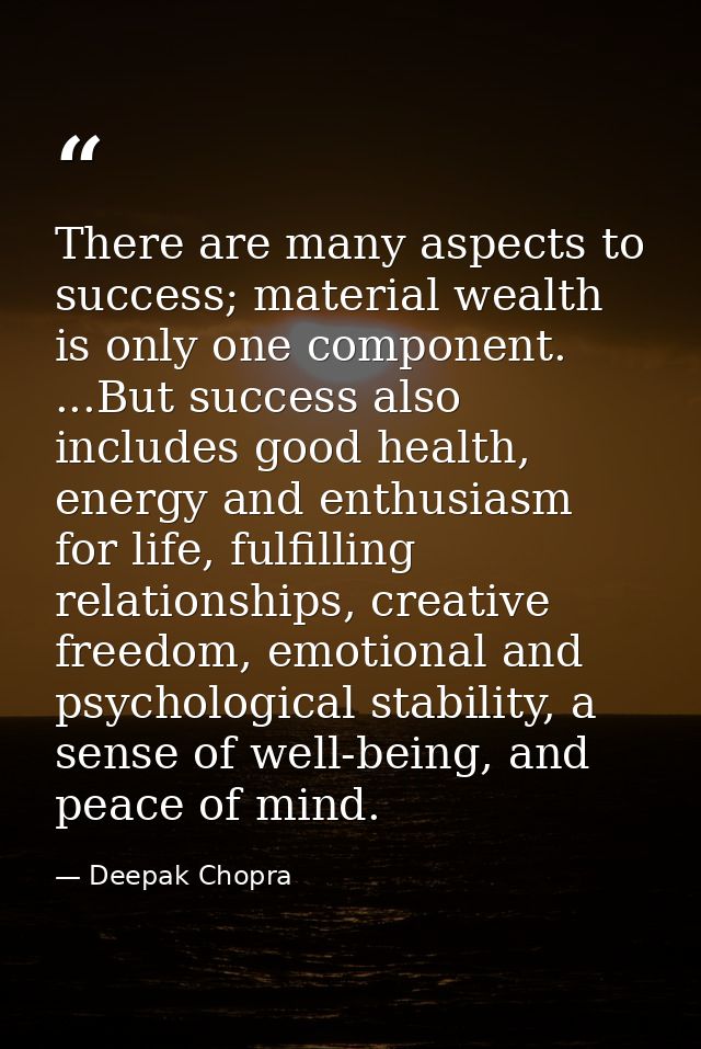 There are many aspects to success; material wealth is only one component. ...But success also includes good health, ener — Deepak Chopra