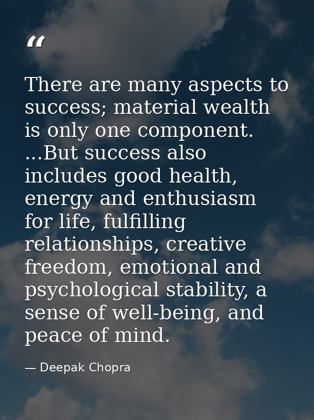 There are many aspects to success; material wealth is only one component. ...But success also includes good health, ener — Deepak Chopra