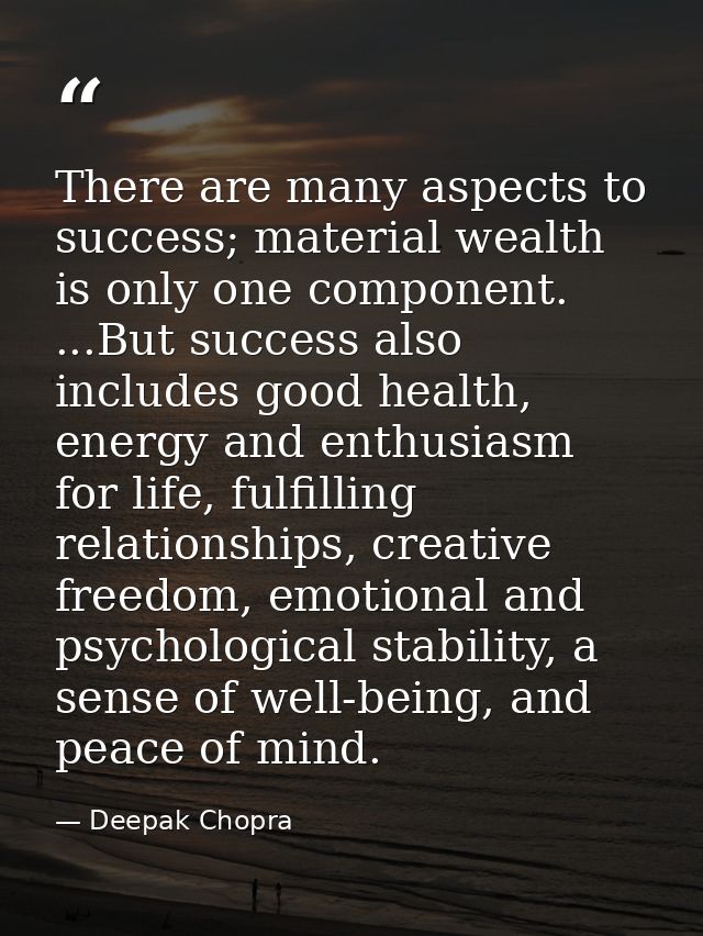 There are many aspects to success; material wealth is only one component. ...But success also includes good health, ener — Deepak Chopra