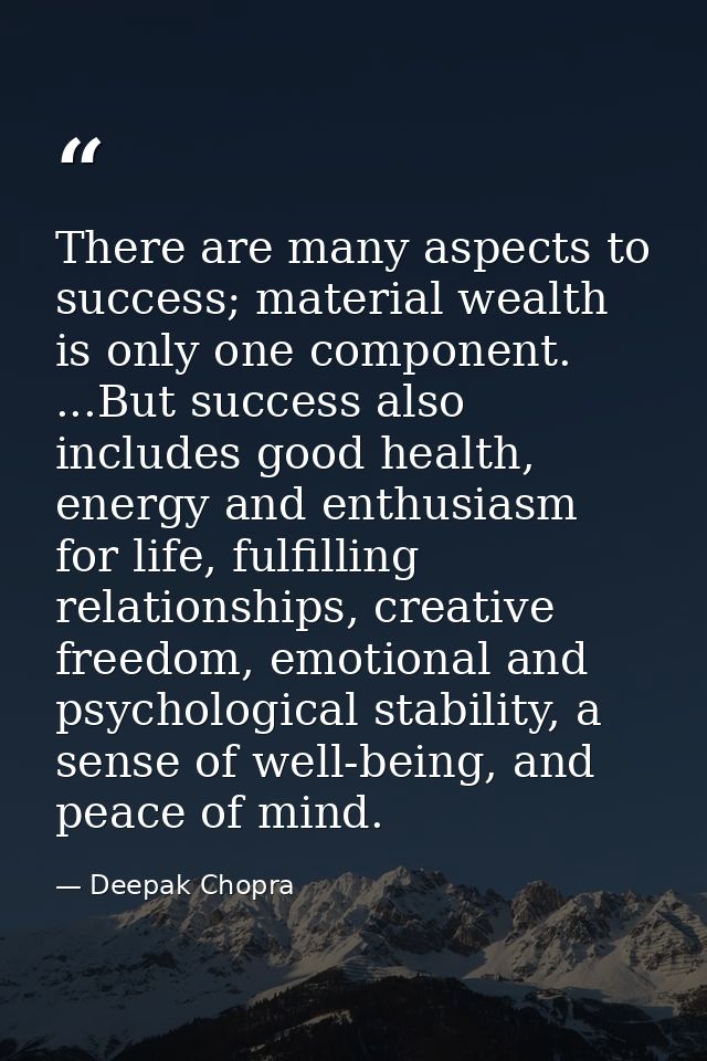 There are many aspects to success; material wealth is only one component. ...But success also includes good health, ener — Deepak Chopra
