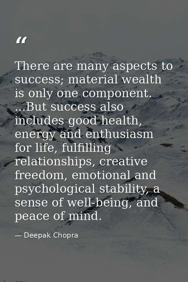 There are many aspects to success; material wealth is only one component. ...But success also includes good health, ener — Deepak Chopra