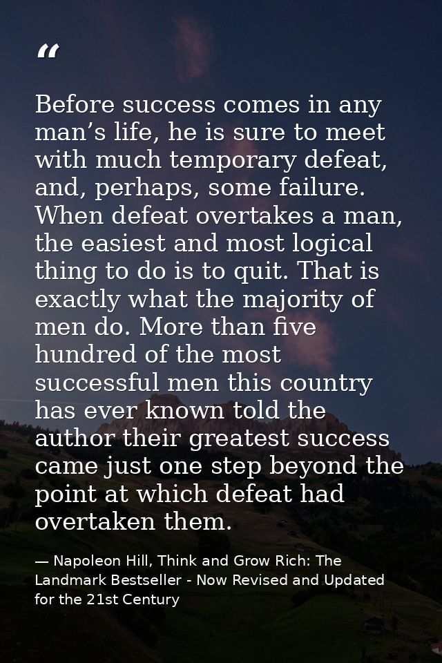 Before success comes in any man’s life, he is sure to meet with much temporary defeat, and, perhaps, some failure. When  — Napoleon Hill, Think and Grow Rich: The Landmark Bestseller - Now Revised and Updated for the 21st Century