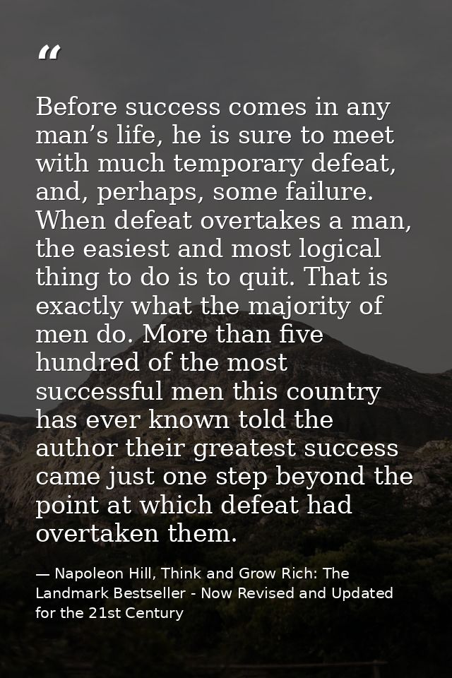 Before success comes in any man’s life, he is sure to meet with much temporary defeat, and, perhaps, some failure. When  — Napoleon Hill, Think and Grow Rich: The Landmark Bestseller - Now Revised and Updated for the 21st Century