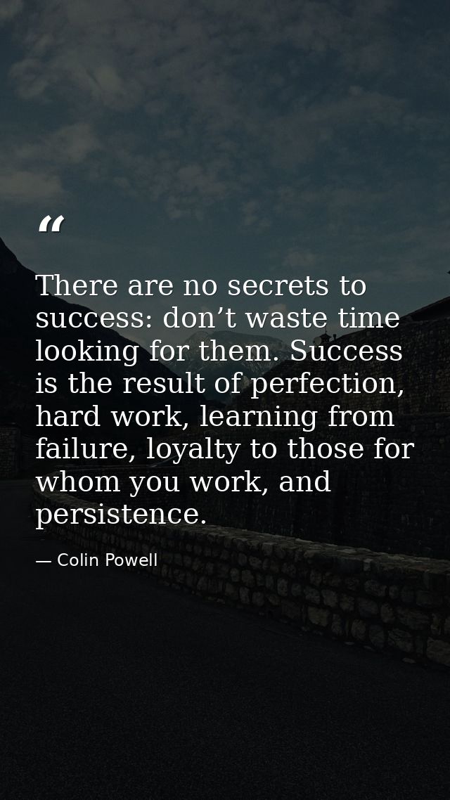 There are no secrets to success: don’t waste time looking for them. Success is the result of perfection, hard work, lear — Colin Powell