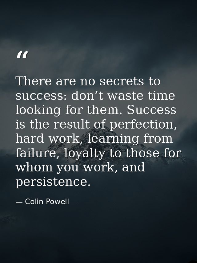 There are no secrets to success: don’t waste time looking for them. Success is the result of perfection, hard work, lear — Colin Powell