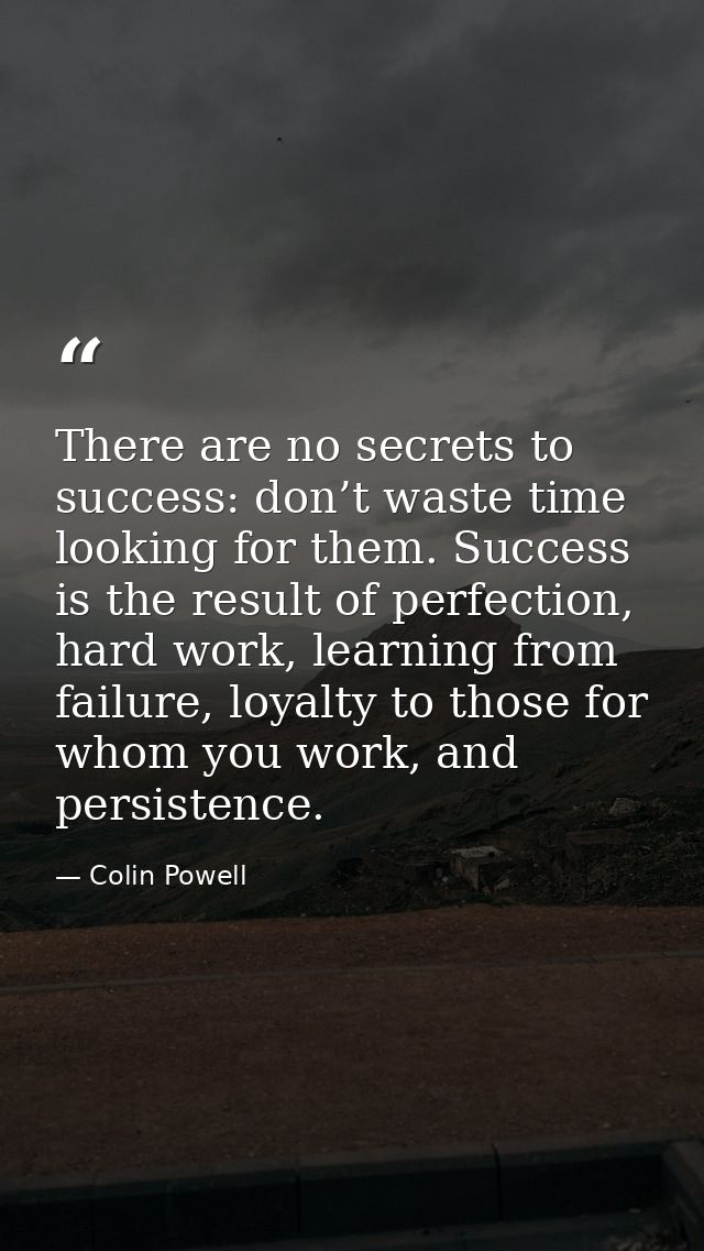 There are no secrets to success: don’t waste time looking for them. Success is the result of perfection, hard work, lear — Colin Powell
