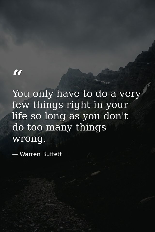 You only have to do a very few things right in your life so long as you don't do too many things wrong. — Warren Buffett