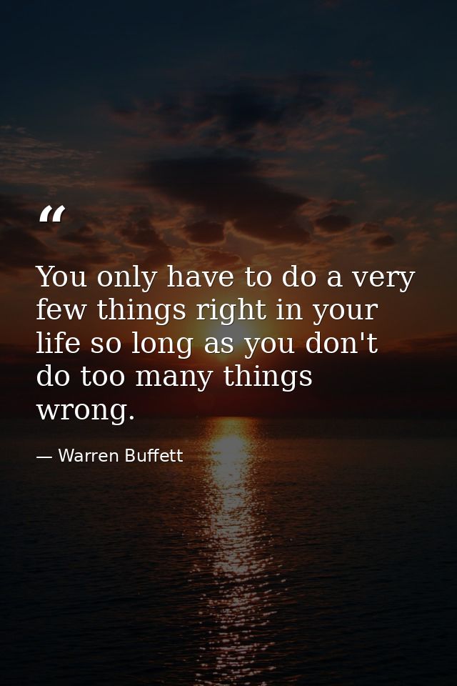 You only have to do a very few things right in your life so long as you don't do too many things wrong. — Warren Buffett