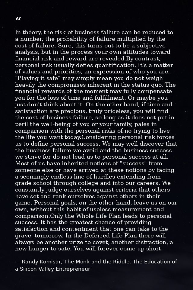 In theory, the risk of business failure can be reduced to a number, the probability of failure multiplied by the cost of — Randy Komisar, The Monk and the Riddle: The Education of a Silicon Valley Entrepreneur