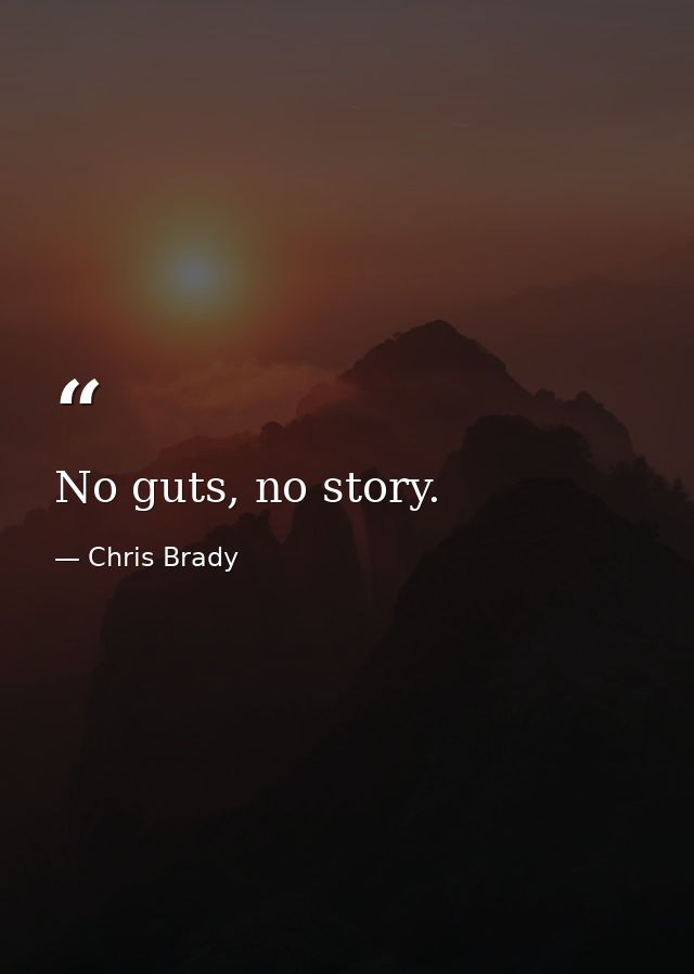 No guts, no story. — Chris Brady
