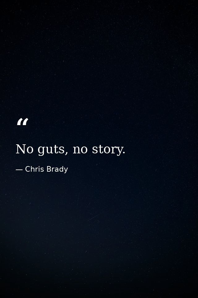No guts, no story. — Chris Brady