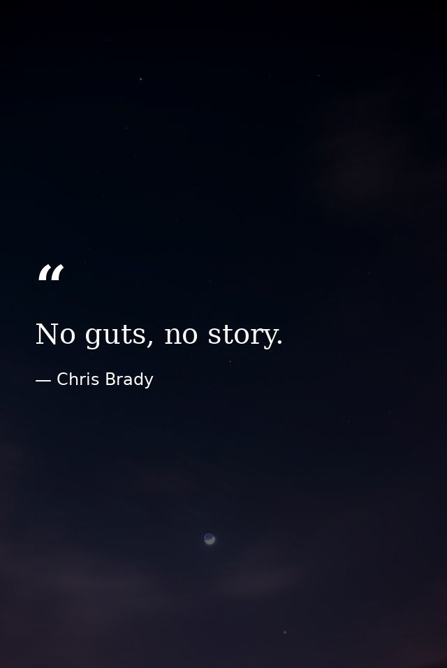 No guts, no story. — Chris Brady