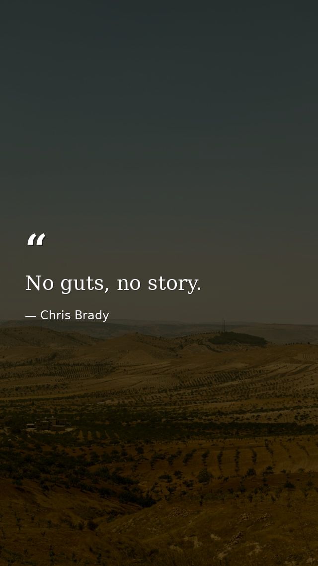 No guts, no story. — Chris Brady