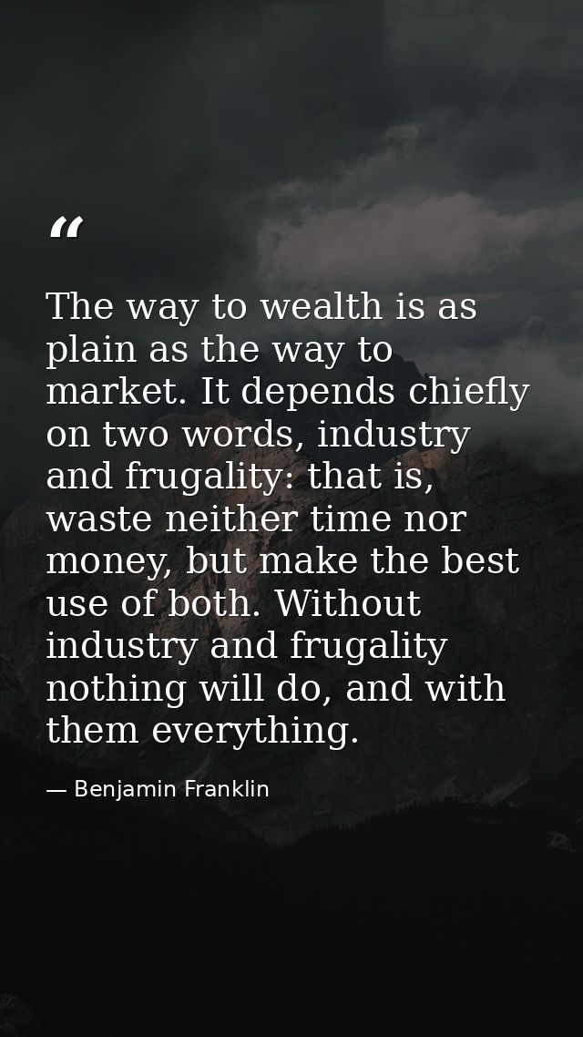 The way to wealth is as plain as the way to market. It depends chiefly on two words, industry and frugality: that is, wa — Benjamin Franklin