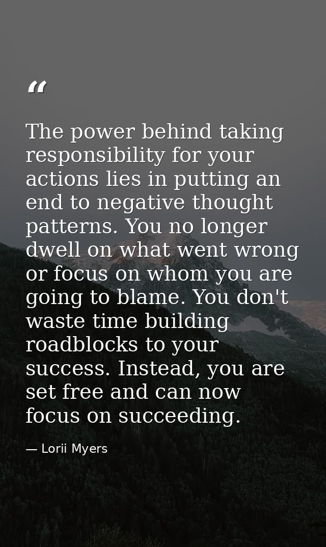 The power behind taking responsibility for your actions lies in putting an end to negative thought patterns. You no long — Lorii Myers