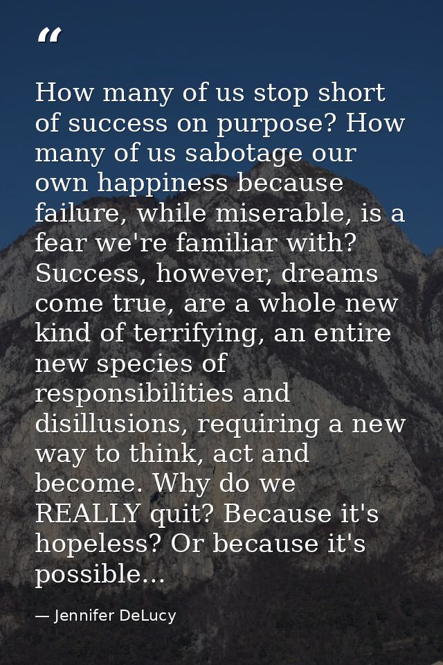 How many of us stop short of success on purpose? How many of us sabotage our own happiness because failure, while misera — Jennifer DeLucy