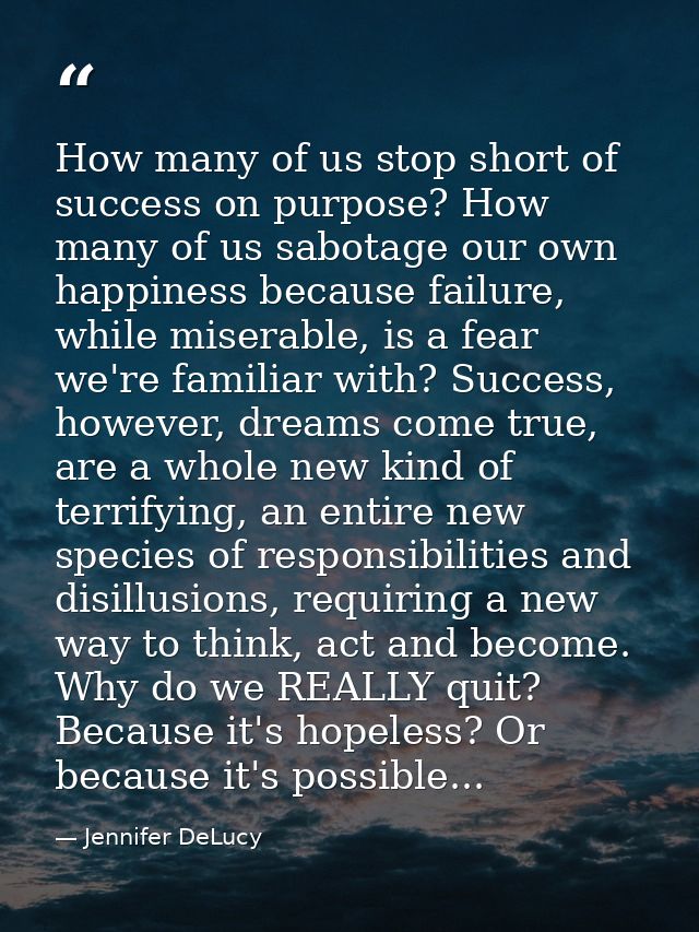 How many of us stop short of success on purpose? How many of us sabotage our own happiness because failure, while misera — Jennifer DeLucy