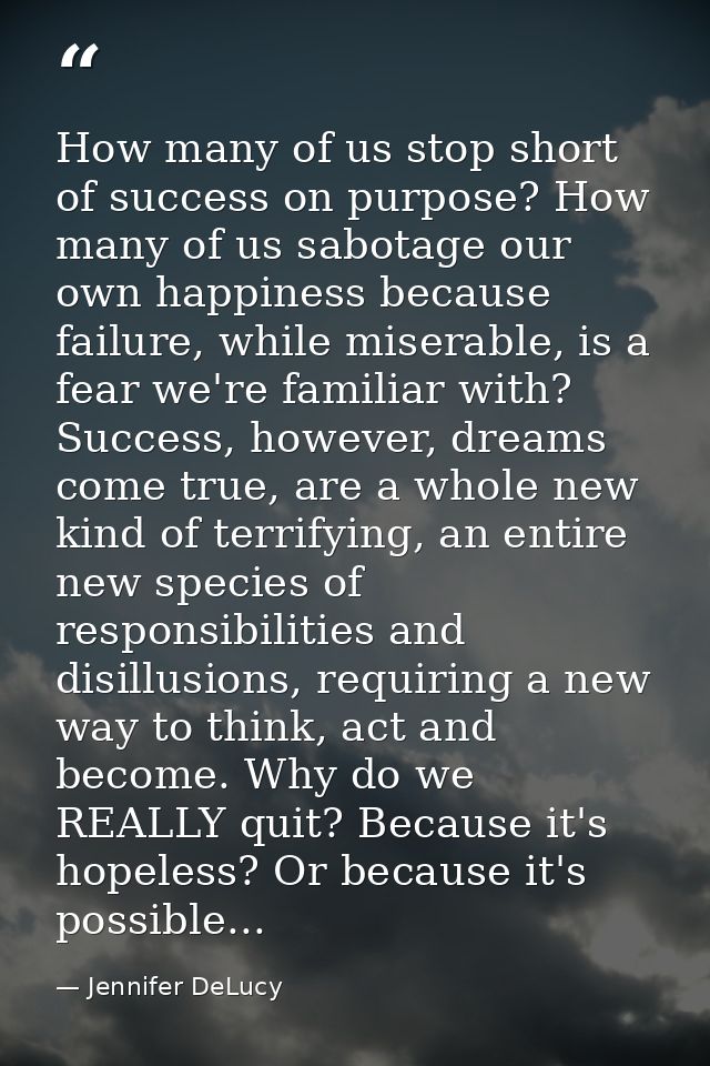 How many of us stop short of success on purpose? How many of us sabotage our own happiness because failure, while misera — Jennifer DeLucy