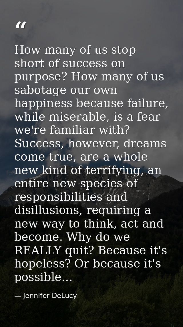 How many of us stop short of success on purpose? How many of us sabotage our own happiness because failure, while misera — Jennifer DeLucy