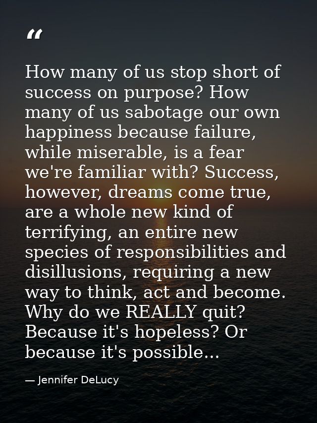 How many of us stop short of success on purpose? How many of us sabotage our own happiness because failure, while misera — Jennifer DeLucy
