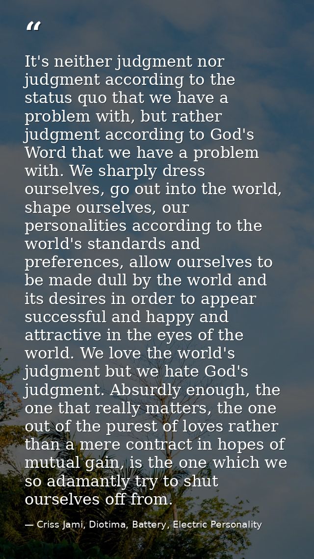 It's neither judgment nor judgment according to the status quo that we have a problem with, but rather judgment accordin — Criss Jami, Diotima, Battery, Electric Personality