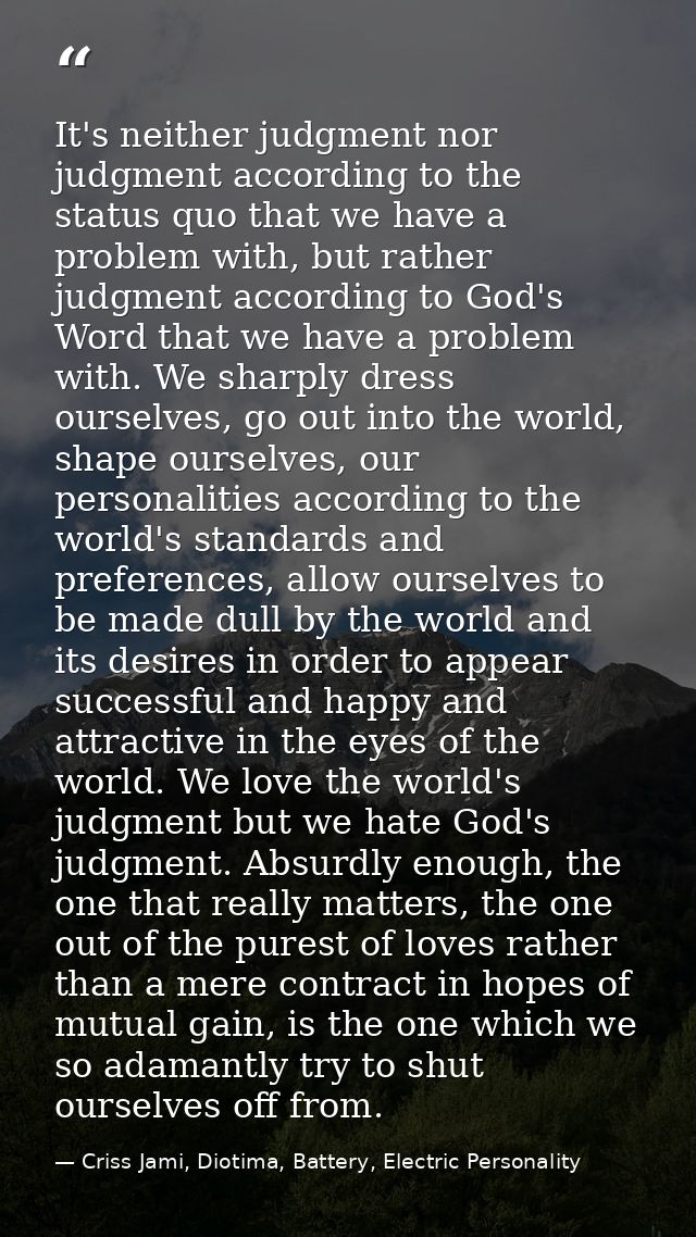 It's neither judgment nor judgment according to the status quo that we have a problem with, but rather judgment accordin — Criss Jami, Diotima, Battery, Electric Personality