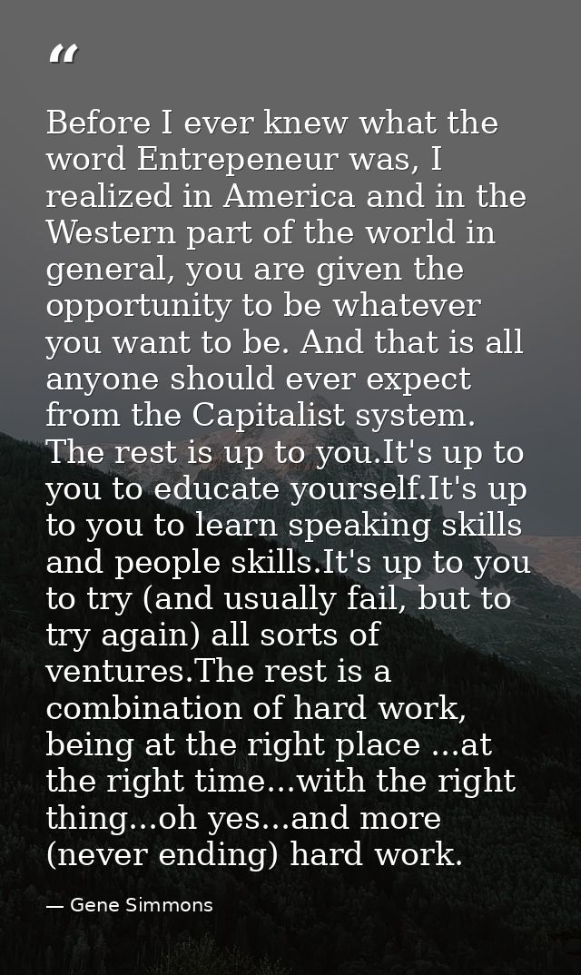 Before I ever knew what the word Entrepeneur was, I realized in America and in the Western part of the world in general, — Gene Simmons