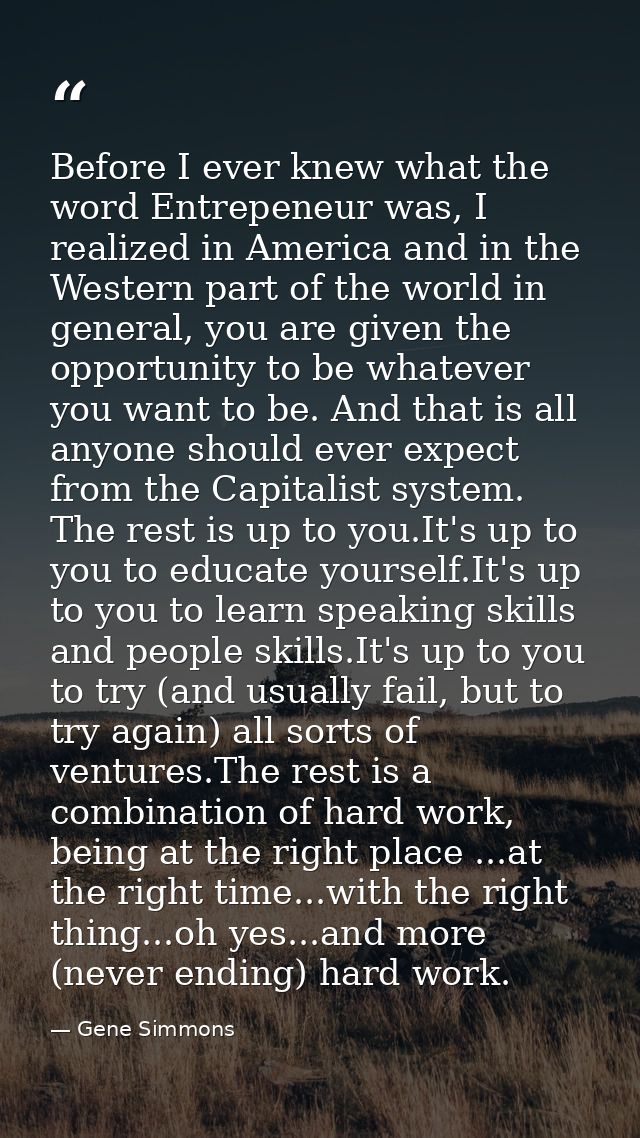 Before I ever knew what the word Entrepeneur was, I realized in America and in the Western part of the world in general, — Gene Simmons