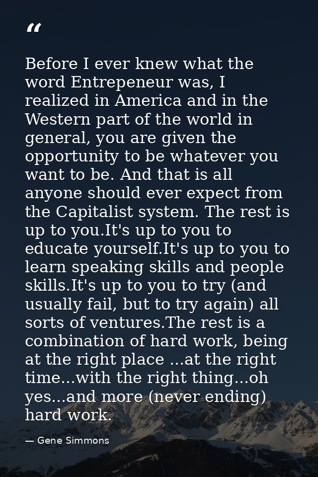 Before I ever knew what the word Entrepeneur was, I realized in America and in the Western part of the world in general, — Gene Simmons