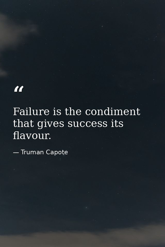 Failure is the condiment that gives success its flavour. — Truman Capote