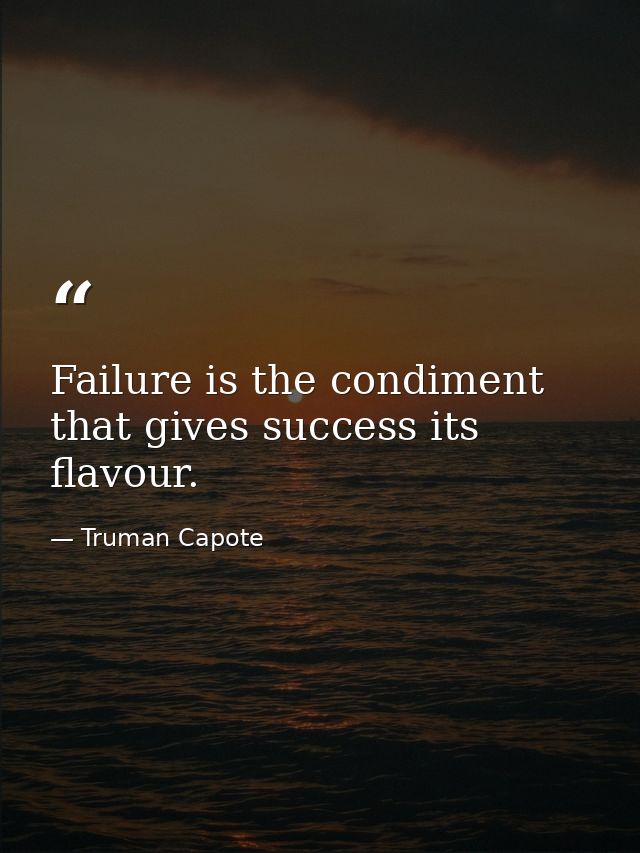 Failure is the condiment that gives success its flavour. — Truman Capote