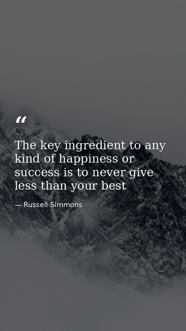 The key ingredient to any kind of happiness or success is to never give less than your best — Russell Simmons